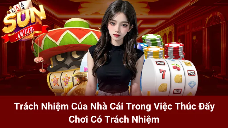 Trách Nhiệm Của Nhà Cái Trong Việc Thúc Đẩy Chơi Có Trách Nhiệm