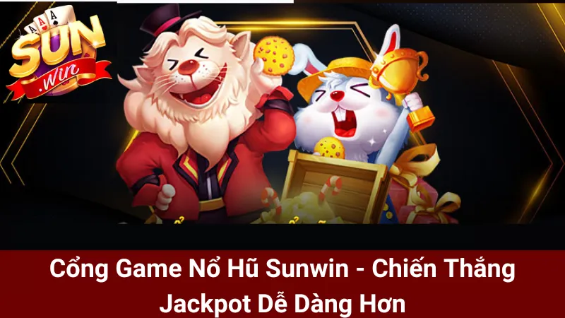 Cổng Game Nổ Hũ Sunwin - Chiến Thắng Jackpot Dễ Dàng Hơn