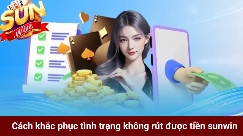 Cách khắc phục tình trạng không rút được tiền sunwin