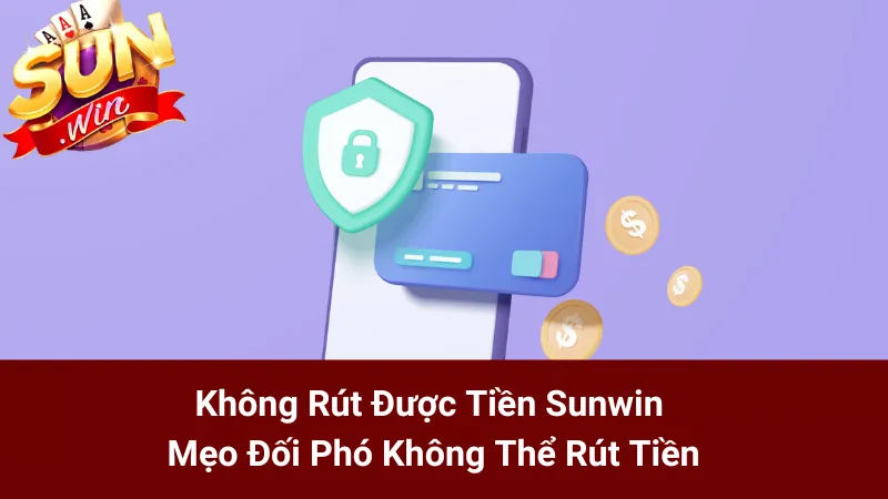 Không Rút Được Tiền Sunwin - Mẹo Đối Phó Không Thể Rút Tiền