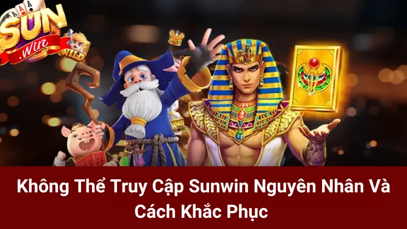 Không Thể Truy Cập Sunwin Nguyên Nhân Và Cách Khắc Phục