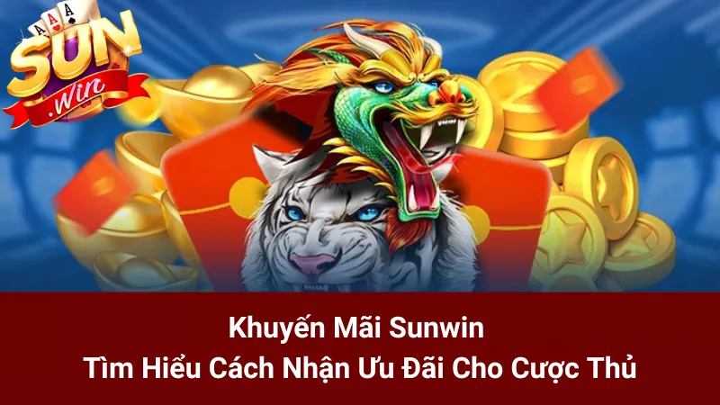 Khuyến Mãi Sunwin - Tìm Hiểu Cách Nhận Ưu Đãi Cho Cược Thủ