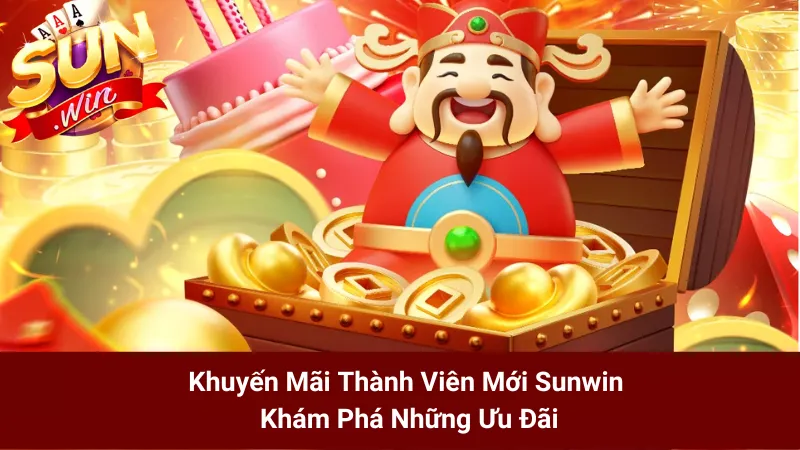 Khuyến Mãi Thành Viên Mới Sunwin - Khám Phá Những Ưu Đãi