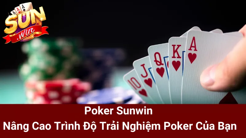 Poker Sunwin - Nâng Cao Trình Độ Trải Nghiệm Poker Của Bạn