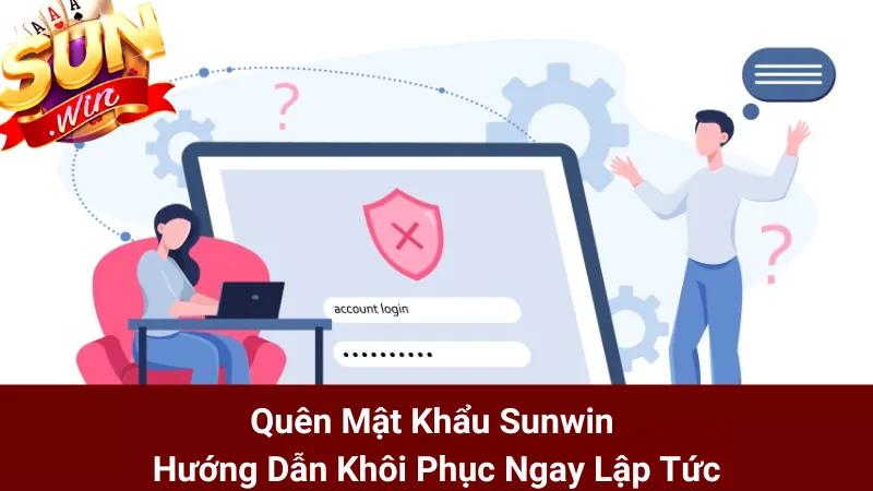 Quên Mật Khẩu Sunwin - Hướng Dẫn Khôi Phục Ngay Lập Tức