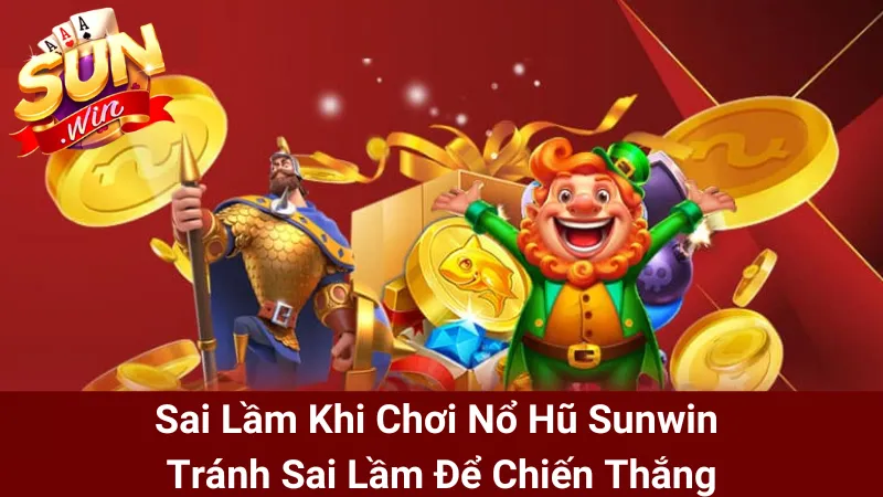 Sai Lầm Khi Chơi Nổ Hũ Sunwin - Tránh Sai Lầm Để Chiến Thắng