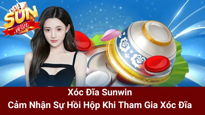 Xóc Đĩa Sunwin - Cảm Nhận Sự Hồi Hộp Khi Tham Gia Xóc Đĩa