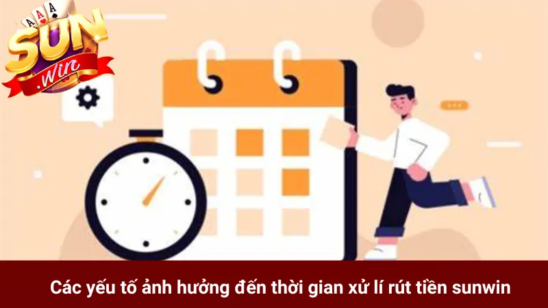 Các yếu tố ảnh hưởng đến thời gian xử lí rút tiền sunwin