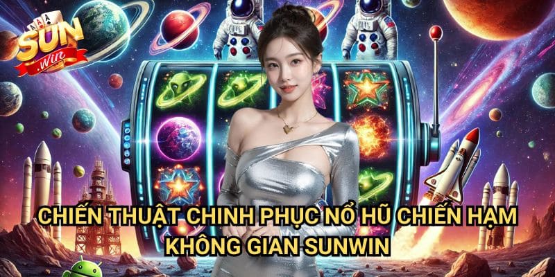 Nổ hũ Chiến Hạm Không Gian Sunwin: Cuộc Chiến Giành Kho Báu Vũ Trụ 3 Chiến Thuật Chinh Phục Nổ hũ Chiến Hạm Không Gian Sunwin