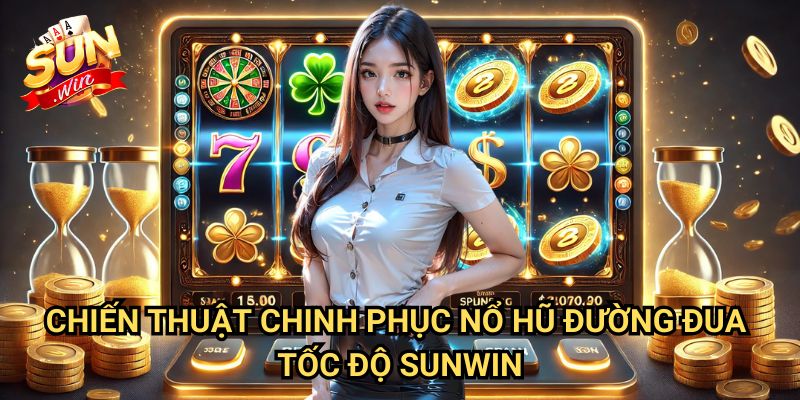 Nổ hũ Đường Đua Tốc Độ Sunwin: Trải Nghiệm Cảm Giác Mạnh Của Tay Đua Chuyên Nghiệp 3 Chiến Thuật Chinh Phục Nổ hũ Đường Đua Tốc Độ Sunwin