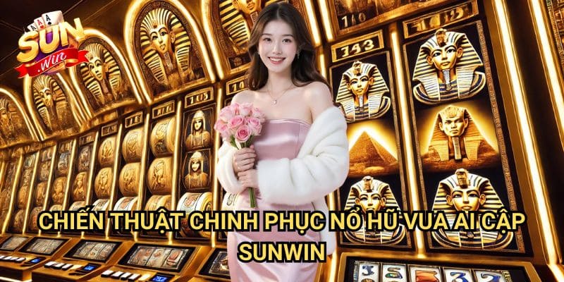 Nổ hũ Vua Ai Cập Sunwin: Khám Phá Kho Báu Cổ Đại Của Các Pharaoh 3 Chiến Thuật Chinh Phục Nổ hũ Vua Ai Cập Sunwin