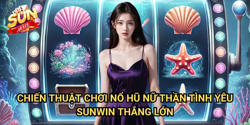 Nổ hũ Nữ Thần Tình Yêu Sunwin: Hành Trình Tìm Kiếm Tình Yêu Và Kho Báu 3 Chiến Thuật Chơi Nổ hũ Nữ Thần Tình Yêu Sunwin Thắng Lớn