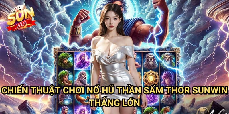 Nổ hũ Thần Sấm Thor Sunwin: Trải Nghiệm Sức Mạnh Của Vị Thần Bắc Âu 3 Chiến Thuật Chơi Nổ hũ Thần Sấm Thor Sunwin Thắng Lớn