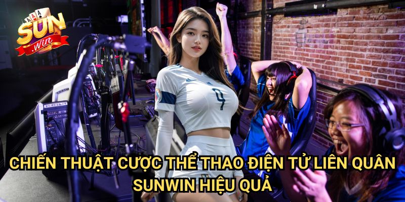 Cược thể thao điện tử Liên Quân Sunwin: Bí Kíp Đặt Kèo Mobile MOBA Đỉnh Cao 3 Chiến Thuật Cược thể thao điện tử Liên Quân Sunwin Hiệu Quả