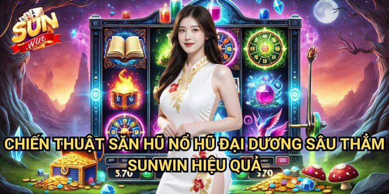 Chiến Thuật Săn Hũ Nổ hũ Đại Dương Sâu Thẳm Sunwin Hiệu Quả