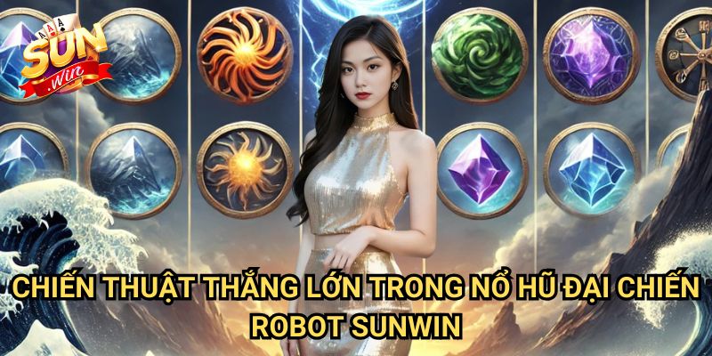 Nổ hũ Đại Chiến Robot Sunwin: Trận Chiến Giành Jackpot Công Nghệ Cao 3 Chiến Thuật Thắng Lớn Trong Nổ hũ Đại Chiến Robot Sunwin