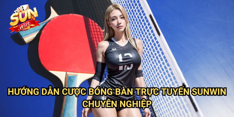 Cược bóng bàn trực tuyến Sunwin: Chiến Thuật Đặt Kèo Ping Pong Hiệu Quả 3 Hướng Dẫn Cược bóng bàn trực tuyến Sunwin Chuyên Nghiệp