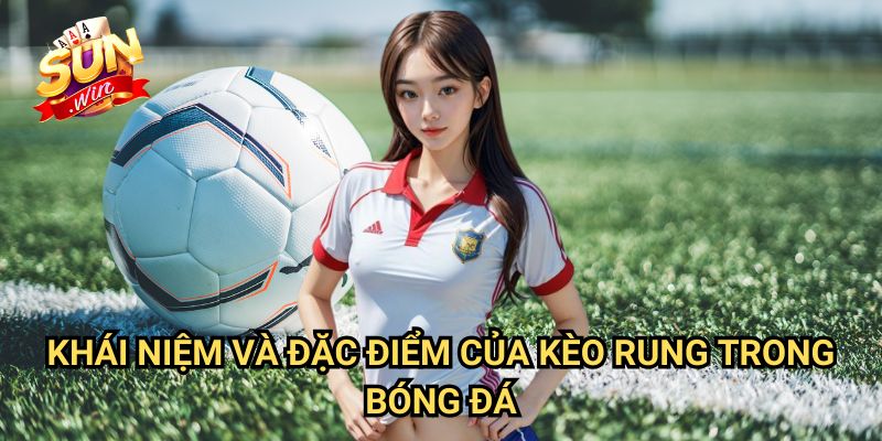 Kèo rung bóng đá là gì Sunwin: Giải Mã Phương Thức Cược Hấp Dẫn 2 Khái Niệm Và Đặc Điểm Của Kèo Rung Trong Bóng Đá