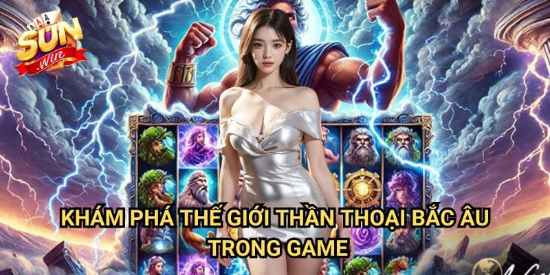 Nổ hũ Thần Sấm Thor Sunwin: Trải Nghiệm Sức Mạnh Của Vị Thần Bắc Âu 2 Khám Phá Thế Giới Thần Thoại Bắc Âu Trong Game