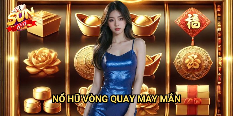 Nổ hũ Vòng Quay May Mắn Sunwin: Cơ Hội Đổi Đời Trong Tầm Tay