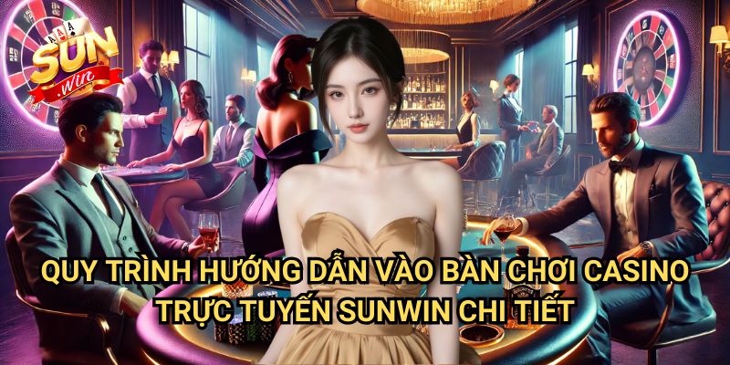 Hướng dẫn vào bàn chơi casino trực tuyến Sunwin: Bước Đầu Khám Phá Thế Giới Cá Cược 3 Quy Trình Hướng dẫn vào bàn chơi casino trực tuyến Sunwin Chi Tiết